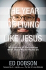 Image for The year of living like Jesus: my journey of discovering what Jesus would really do