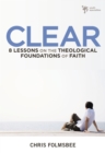 Image for Clear: 8 Lessons on the Theological Foundations of Faith