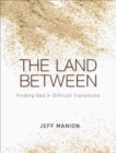 Image for The land between: finding God in difficult transitions