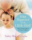 Image for What happened to my little girl?: the Dad&#39;s ultimate guide to his tween daughter