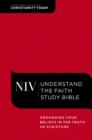 Image for NIV : understand the faith study Bible: grounding your beliefs in the truth of Scripture