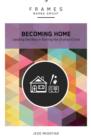Image for Becoming home: adoption, foster care, and mentoring-- living out God&#39;s heart for orphans