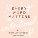 Image for Every Word Matters: The Key to an Intentional Life