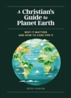 Image for A Christian&#39;s guide to planet Earth: why it matters and how to care for it