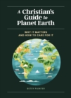Image for A Christian&#39;s guide to planet Earth  : why it matters and how to care for it