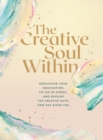 Image for The Creative Soul Within: Rediscover Your Imagination, Let Go of Stress, and Develop the Creative Gifts God Has Given You