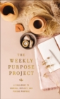 Image for The Weekly Purpose Project : A Challenge to Journal, Reflect, and Pursue Purpose