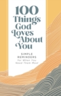 Image for 100 Things God Loves About You: Simple Reminders for When You Need Them Most