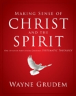 Image for Making Sense of Christ and the Spirit: One of Seven Parts from Grudem&#39;s Systematic Theology