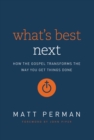 Image for What&#39;s best next: how the gospel transforms the way you get things done