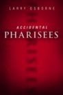 Image for Accidental pharisees: avoiding pride, exclusivity, and the other dangers of overzealous faith