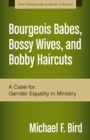 Image for Bourgeois babes, bossy wives, and bobby haircuts: a case for gender equality in ministry