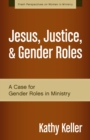 Image for Jesus, justice, &amp; gender roles: a case for gender roles in ministry