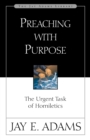 Image for Preaching with Purpose : The Urgent Task of Homiletics