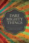 Image for Dare mighty things: mapping the challenges of leadership for Christian women