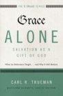 Image for Grace alone--salvation as a gift of God: what the reformers taught ... and why it still matters
