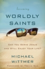 Image for Becoming worldly saints: can you serve Jesus and still enjoy your life?