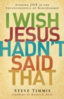 Image for I wish Jesus hadn&#39;t said that: finding joy in the inconvenience of discipleship