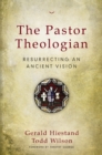 Image for Pastor Theologian: Resurrecting an Ancient Vision