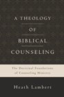 Image for A Theology Of Biblical Counseling: the Doctrinal Foundations Of Counseling Ministry