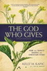 Image for The God who gives: how the Trinity shapes the Christian story