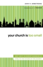 Image for Your Church Is Too Small : Why Unity in Christ&#39;s Mission Is Vital to the Future of the Church