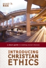 Image for Introducing Christian ethics: a short guide to making moral choices