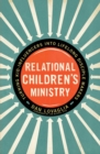 Image for Relational children&#39;s ministry  : turning kid-influencers into lifelong disciple makers