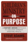 Image for Children&#39;s ministry on purpose: a purpose driven approach to lead kids toward spiritual health
