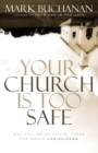 Image for Your Church Is Too Safe : Why Following Christ Turns the World Upside-Down