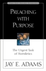 Image for Preaching with purpose: the urgent task of homiletics