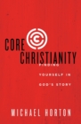Image for Core Christianity  : finding yourself in God&#39;s story