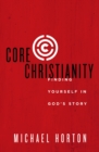 Image for Core Christianity: Finding Yourself In God&#39;s Story