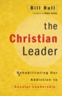 Image for The Christian leader  : rehabilitating our addiction to secular leadership