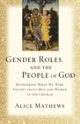 Image for Gender roles and the people of God  : rethinking what we were taught about men and women in the church