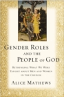 Image for Gender roles and the people of God: rethinking what we were taught about men and women in the church