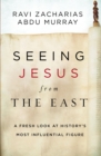 Image for Seeing Jesus from the East: A Fresh Look at History&#39;s Most Influential Figure