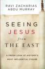 Image for Seeing Jesus from the East : A Fresh Look at History&#39;s Most Influential Figure