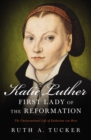 Image for Katie Luther, First Lady of the Reformation: the unconventional life of Katharina von Bora