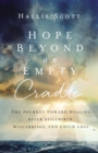 Image for Hope beyond an empty cradle: the journey toward healing after stillbirth, miscarriage, and child loss