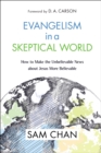 Image for Evangelism in a skeptical world  : how to make the unbelievable news about Jesus more believable