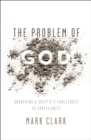 Image for The problem of god: answering a skeptic&#39;s challenges to christianity