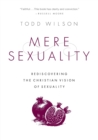 Image for Mere sexuality  : rediscovering the Christian vision of human sexuality