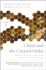 Image for Christ and the created order: perspectives from theology, philosophy, and science.