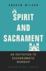 Image for Spirit and sacrament  : an invitation to eucharismatic worship