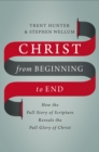 Image for Christ from Beginning to End : How the Full Story of Scripture Reveals the Full Glory of Christ