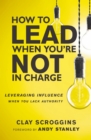 Image for How to lead when you&#39;re not in charge  : leveraging influence when you lack authority