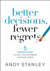 Image for Better Decisions, Fewer Regrets: 5 Questions to Help You Determine Your Next Move