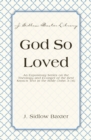 Image for God So Loved: An Expository Series on the Theology and Evangel of the Best Known Text in the Bible (John 3:16)
