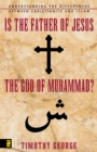 Image for Is the Father of Jesus the God of Muhammad?: understanding the differences between Christianity and Islam
